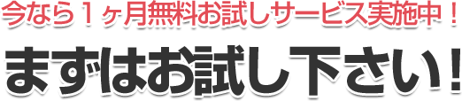 今なら１ヶ月無料お試しサービス実施中！まずはお試し下さい！