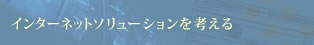インターネットソリューションを考える